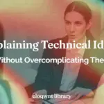 Explaining Technical Ideas Without Overcomplicating Them